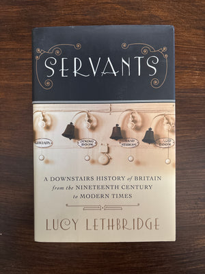 Servants: A Downstairs History of Britain from the Nineteenth Century to Modern Times by Lucy Lethbridge