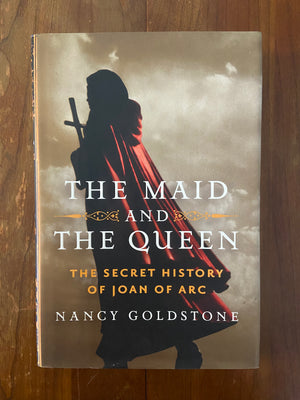 The Maid and the Queen: The Secret History of Joan of Arc